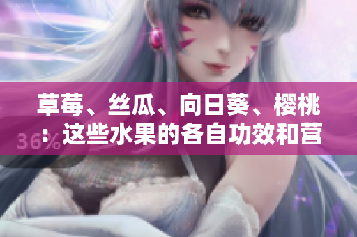 草莓、丝瓜、向日葵、樱桃：这些水果的各自功效和营养价值