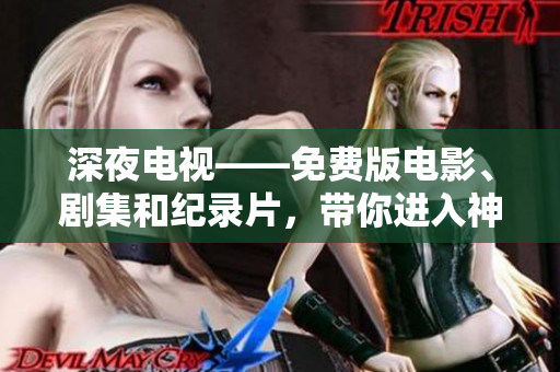 深夜电视——免费版电影、剧集和纪录片，带你进入神秘的电影之夜
