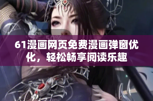 61漫画网页免费漫画弹窗优化，轻松畅享阅读乐趣