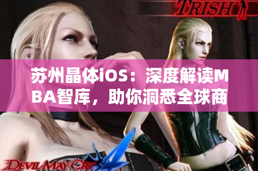 苏州晶体iOS：深度解读MBA智库，助你洞悉全球商业趋势