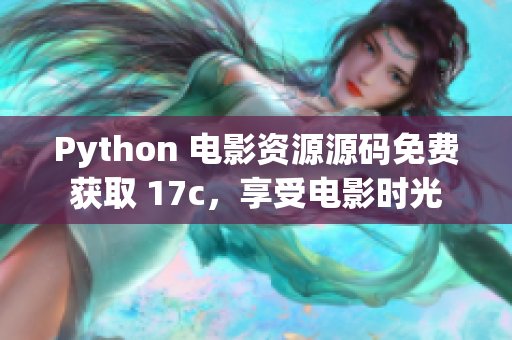 Python 电影资源源码免费获取 17c，享受电影时光