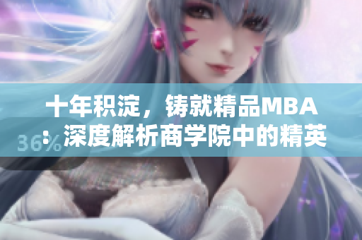 十年积淀，铸就精品MBA：深度解析商学院中的精英教育