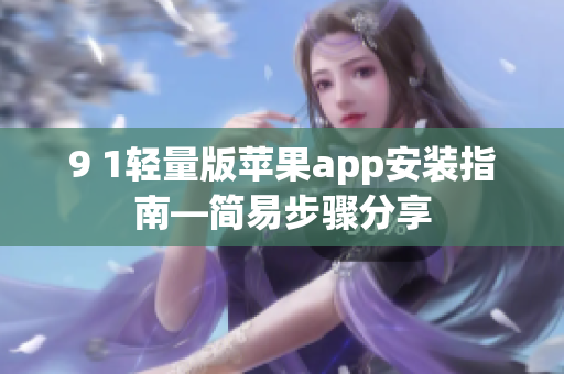 9 1轻量版苹果app安装指南—简易步骤分享