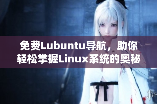 免费Lubuntu导航，助你轻松掌握Linux系统的奥秘