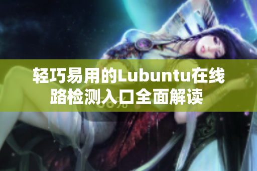 轻巧易用的Lubuntu在线路检测入口全面解读 