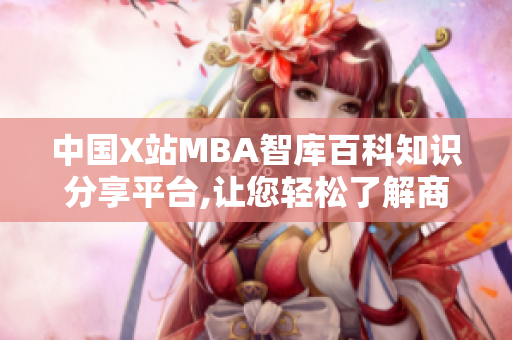 中国X站MBA智库百科知识分享平台,让您轻松了解商学院MBA课程