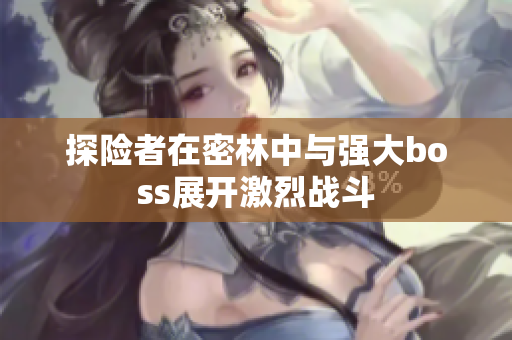 探险者在密林中与强大boss展开激烈战斗