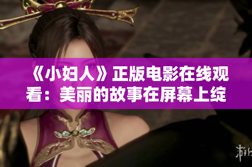 《小妇人》正版电影在线观看：美丽的故事在屏幕上绽放