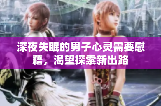深夜失眠的男子心灵需要慰藉，渴望探索新出路