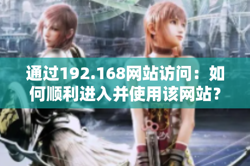 通过192.168网站访问：如何顺利进入并使用该网站？
