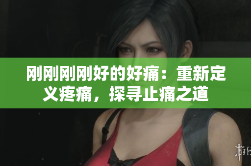 刚刚刚刚好的好痛：重新定义疼痛，探寻止痛之道