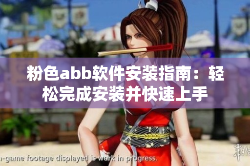 粉色abb软件安装指南：轻松完成安装并快速上手
