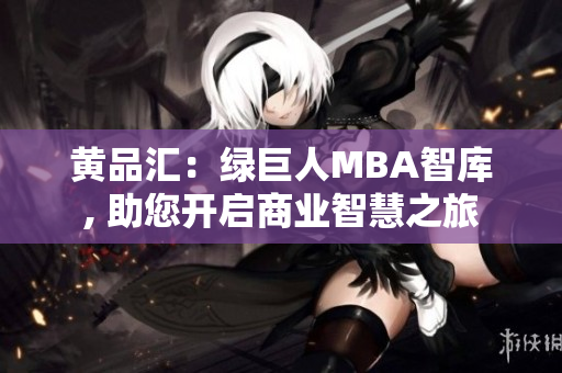 黄品汇：绿巨人MBA智库, 助您开启商业智慧之旅