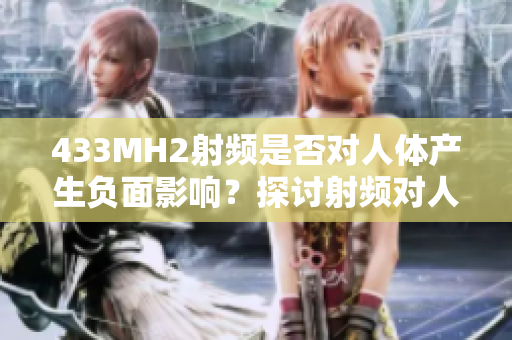 433MH2射频是否对人体产生负面影响？探讨射频对人体健康的潜在影响