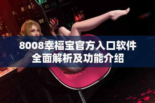 8008幸福宝官方入口软件全面解析及功能介绍