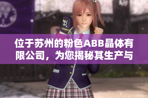 位于苏州的粉色ABB晶体有限公司，为您揭秘其生产与发展之路