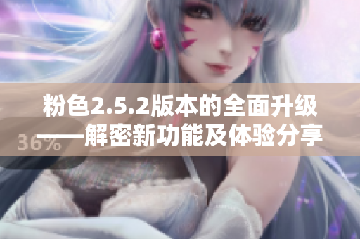 粉色2.5.2版本的全面升级——解密新功能及体验分享