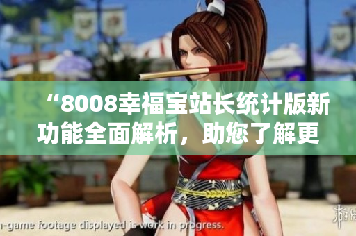 “8008幸福宝站长统计版新功能全面解析，助您了解更多！”