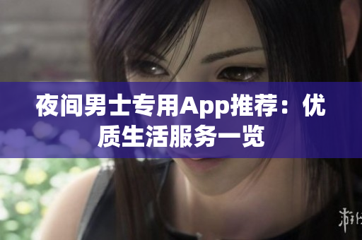 夜间男士专用App推荐：优质生活服务一览