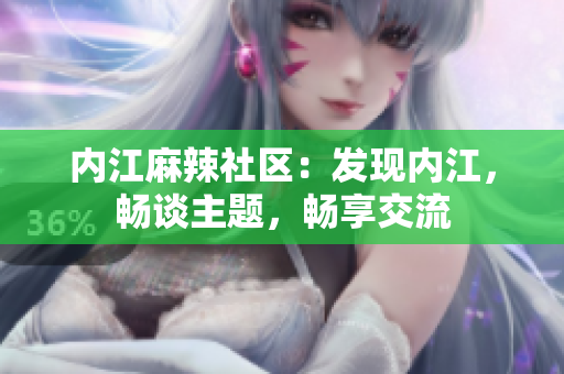 内江麻辣社区：发现内江，畅谈主题，畅享交流