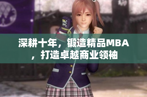 深耕十年，锻造精品MBA，打造卓越商业领袖