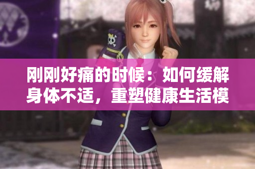 刚刚好痛的时候：如何缓解身体不适，重塑健康生活模式