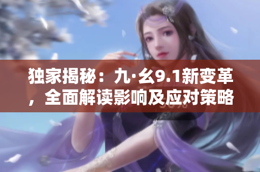 独家揭秘：九·幺9.1新变革，全面解读影响及应对策略