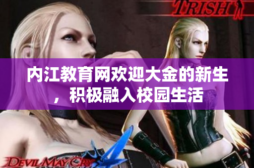 内江教育网欢迎大金的新生，积极融入校园生活