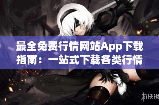 最全免费行情网站App下载指南：一站式下载各类行情软件