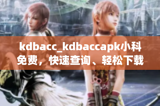 kdbacc_kdbaccapk小科免费，快速查询、轻松下载安卓应用推荐