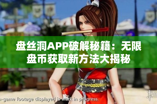 盘丝洞APP破解秘籍：无限盘币获取新方法大揭秘