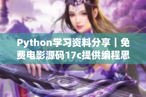 Python学习资料分享｜免费电影源码17c提供编程思路