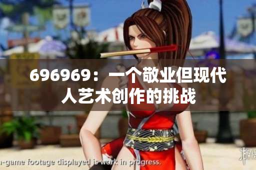 696969：一个敬业但现代人艺术创作的挑战