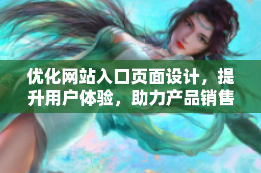 优化网站入口页面设计，提升用户体验，助力产品销售增长