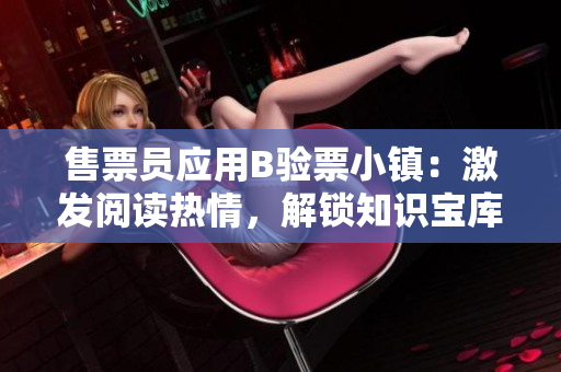 售票员应用B验票小镇：激发阅读热情，解锁知识宝库