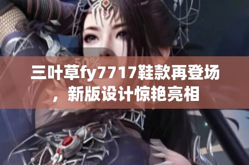 三叶草fy7717鞋款再登场，新版设计惊艳亮相