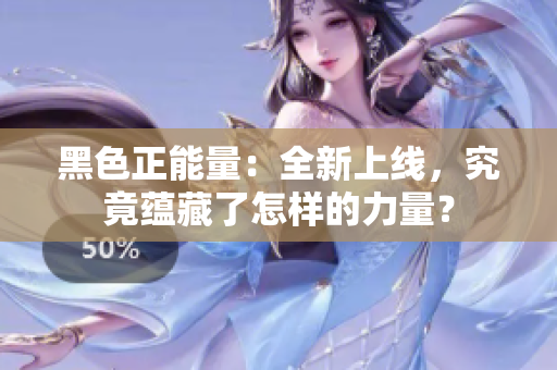 黑色正能量：全新上线，究竟蕴藏了怎样的力量？