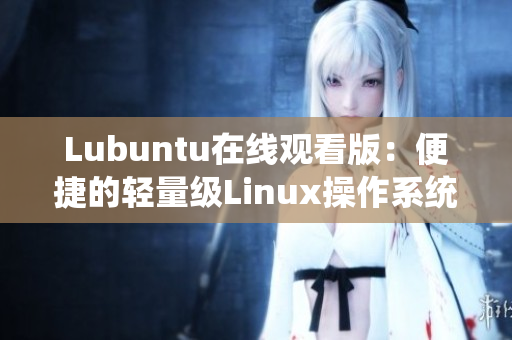 Lubuntu在线观看版：便捷的轻量级Linux操作系统专为视频娱乐而设计
