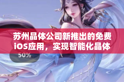 苏州晶体公司新推出的免费iOS应用，实现智能化晶体管理与服务功能, 提供便捷晶体解决方案