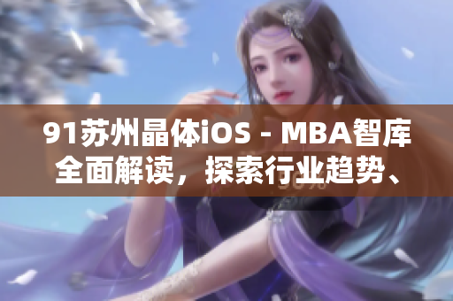 91苏州晶体iOS - MBA智库全面解读，探索行业趋势、管理实践与创新能力