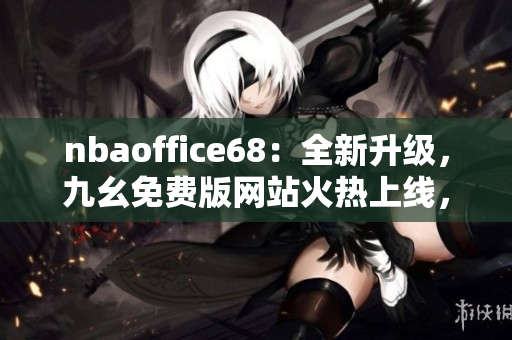 nbaoffice68：全新升级，九幺免费版网站火热上线，尽享篮球盛宴