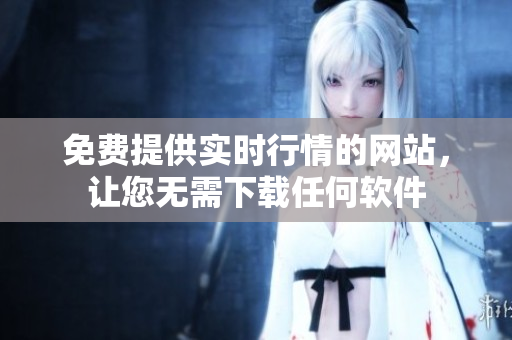 免费提供实时行情的网站，让您无需下载任何软件