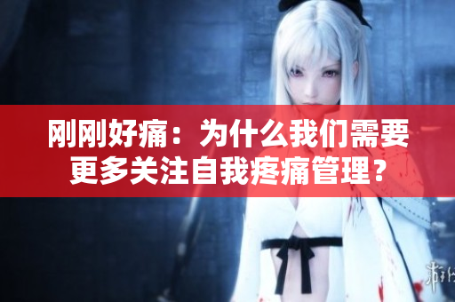 刚刚好痛：为什么我们需要更多关注自我疼痛管理？