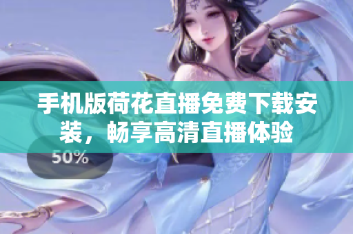手机版荷花直播免费下载安装，畅享高清直播体验