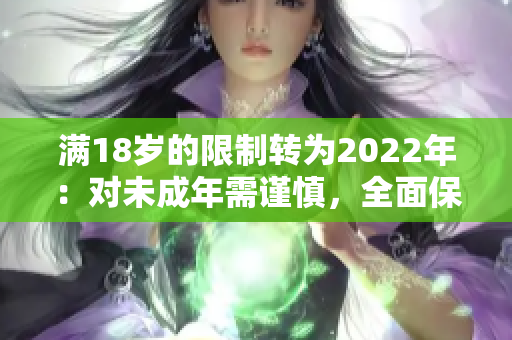 满18岁的限制转为2022年：对未成年需谨慎，全面保护
