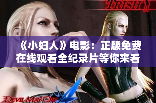 《小妇人》电影：正版免费在线观看全纪录片等你来看