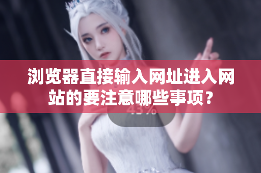 浏览器直接输入网址进入网站的要注意哪些事项？