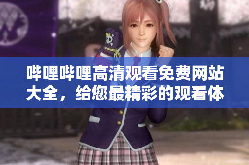哔哩哔哩高清观看免费网站大全，给您最精彩的观看体验