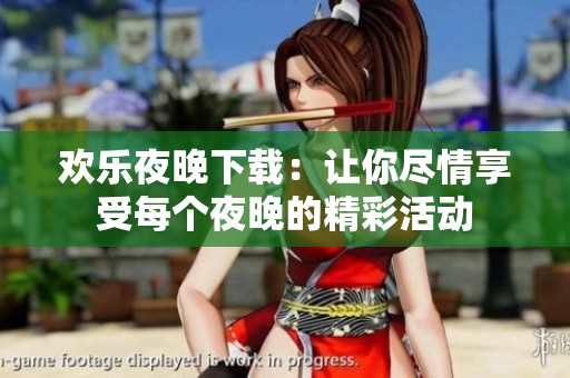 欢乐夜晚下载：让你尽情享受每个夜晚的精彩活动
