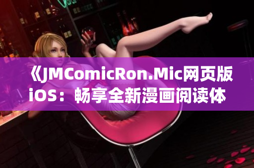 《JMComicRon.Mic网页版iOS：畅享全新漫画阅读体验》